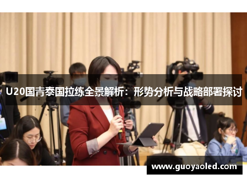 U20国青泰国拉练全景解析：形势分析与战略部署探讨