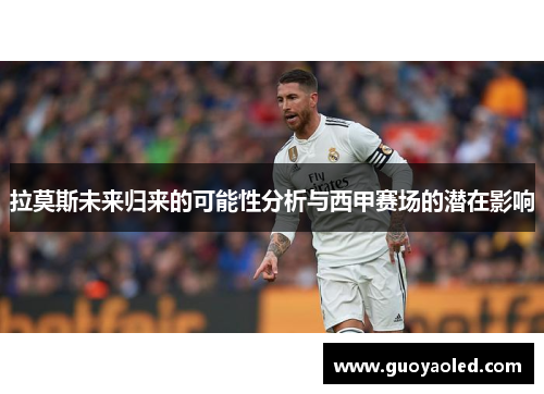 拉莫斯未来归来的可能性分析与西甲赛场的潜在影响