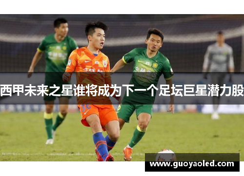 西甲未来之星谁将成为下一个足坛巨星潜力股 西甲未来之星谁将成为下一个足坛巨星潜力股