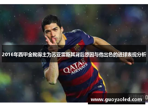 2016年西甲金靴得主为苏亚雷斯其背后原因与他出色的进球表现分析